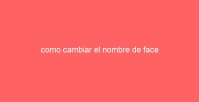 como cambiar el nombre de face 21